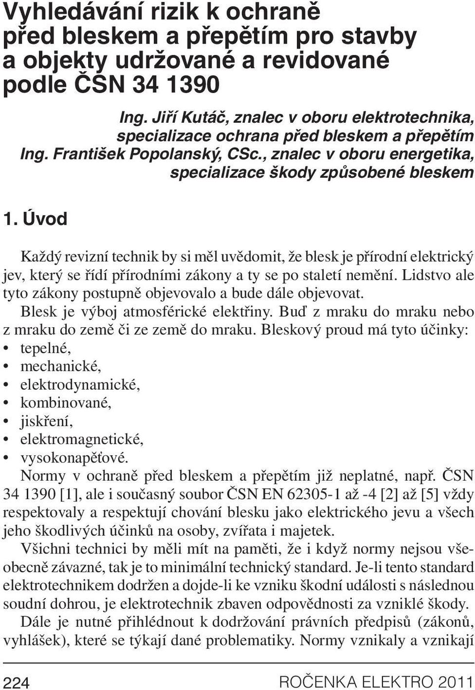 Úvod Každý revizní technik by si měl uvědomit, že blesk je přírodní elektrický jev, který se řídí přírodními zákony a ty se po staletí nemění.