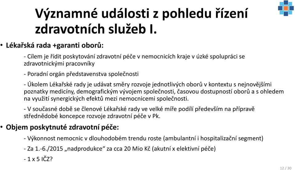 Lékařské rady je udávat směry rozvoje jednotlivých oborů v kontextu s nejnovějšími poznatky medicíny, demografickým vývojem společnosti, časovou dostupností oborů a s ohledem na využití synergických