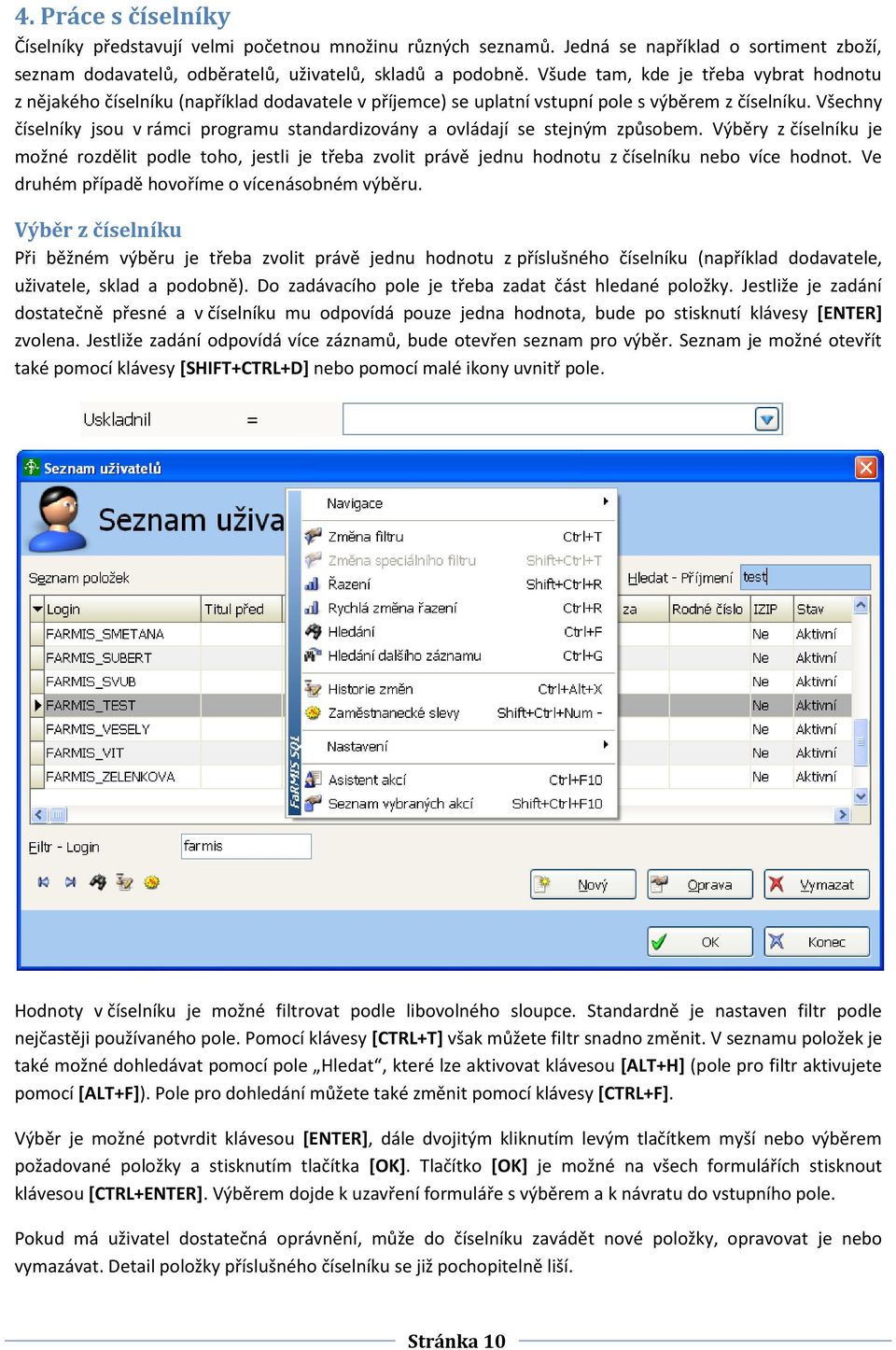 Všechny číselníky jsou v rámci programu standardizovány a ovládají se stejným způsobem.