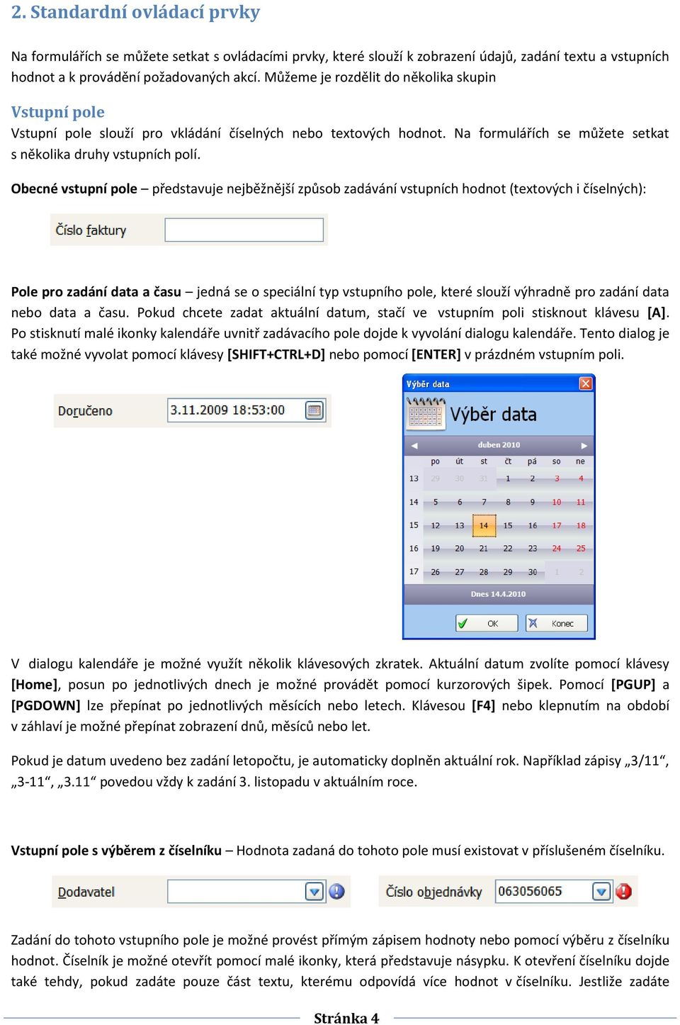 Obecné vstupní pole představuje nejběžnější způsob zadávání vstupních hodnot (textových i číselných): Pole pro zadání data a času jedná se o speciální typ vstupního pole, které slouží výhradně pro