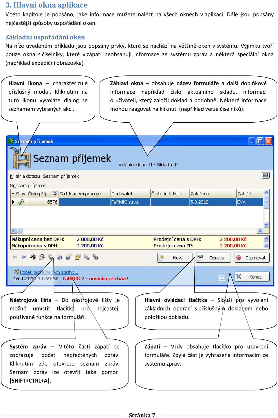 Výjimku tvoří pouze okna s číselníky, které v zápatí neobsahují informace ze systému zpráv a některá speciální okna (například expediční obrazovka) Hlavní ikona charakterizuje příslušný modul.