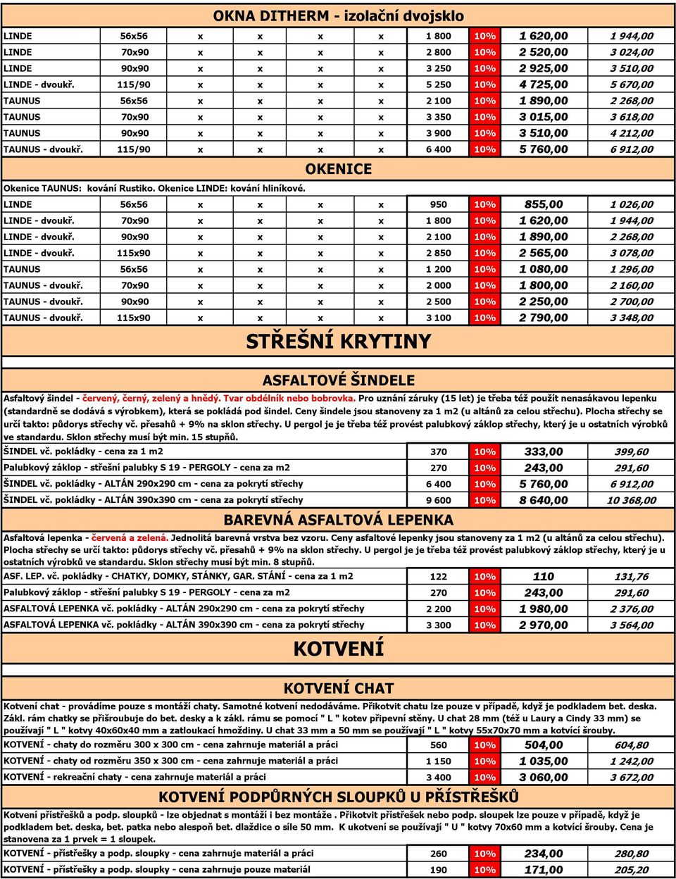 dvoukř. 115/90 x x x x 6 400 10% 5 760,00 6 912,00 OKENICE Okenice TAUNUS: kování Rustiko. Okenice LINDE: kování hliníkové. LINDE 56x56 x x x x 950 10% 855,00 1 026,00 LINDE - dvoukř.