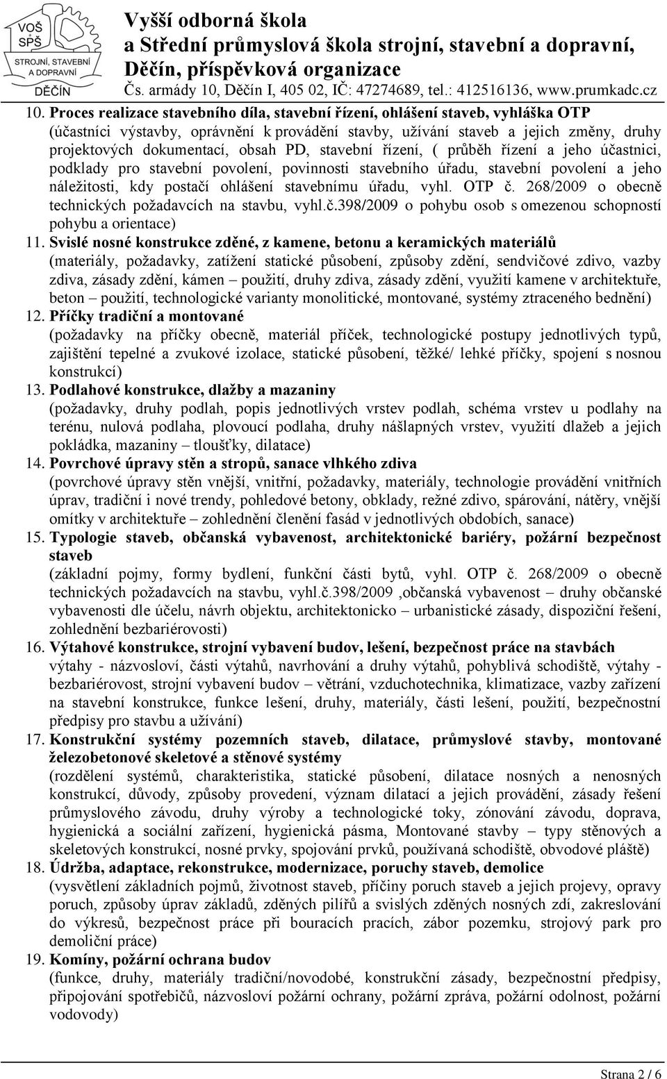 vyhl. OTP č. 268/2009 o obecně technických požadavcích na stavbu, vyhl.č.398/2009 o pohybu osob s omezenou schopností pohybu a orientace) 11.