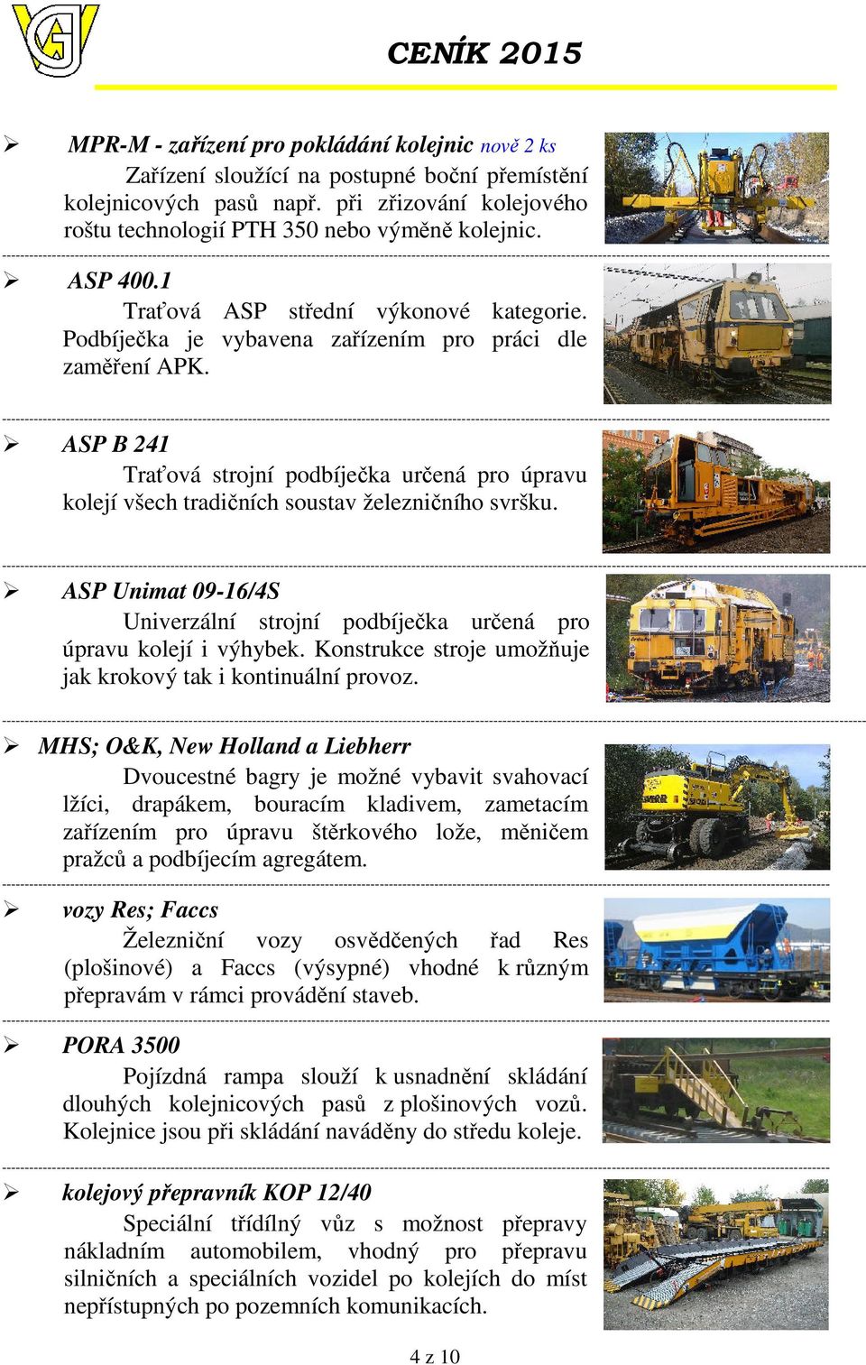 ASP B 241 Traťová strojní podbíječka určená pro úpravu kolejí všech tradičních soustav železničního svršku.