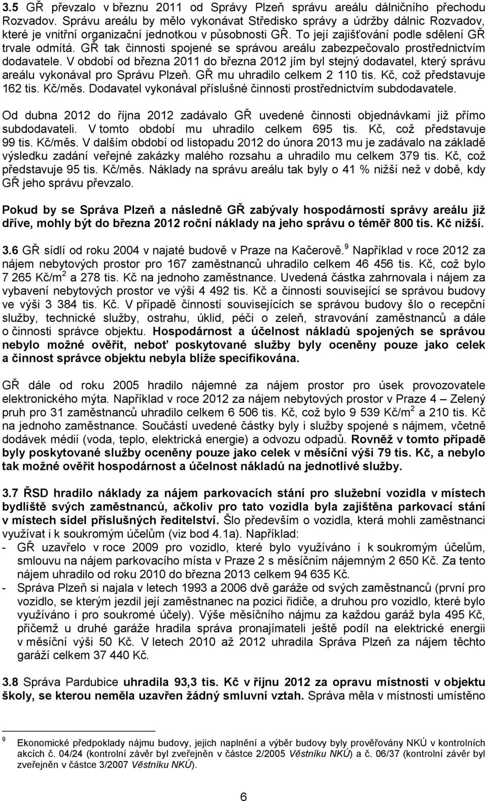 GŘ tak činnosti spojené se správou areálu zabezpečovalo prostřednictvím dodavatele. V období od března 2011 do března 2012 jím byl stejný dodavatel, který správu areálu vykonával pro Správu Plzeň.