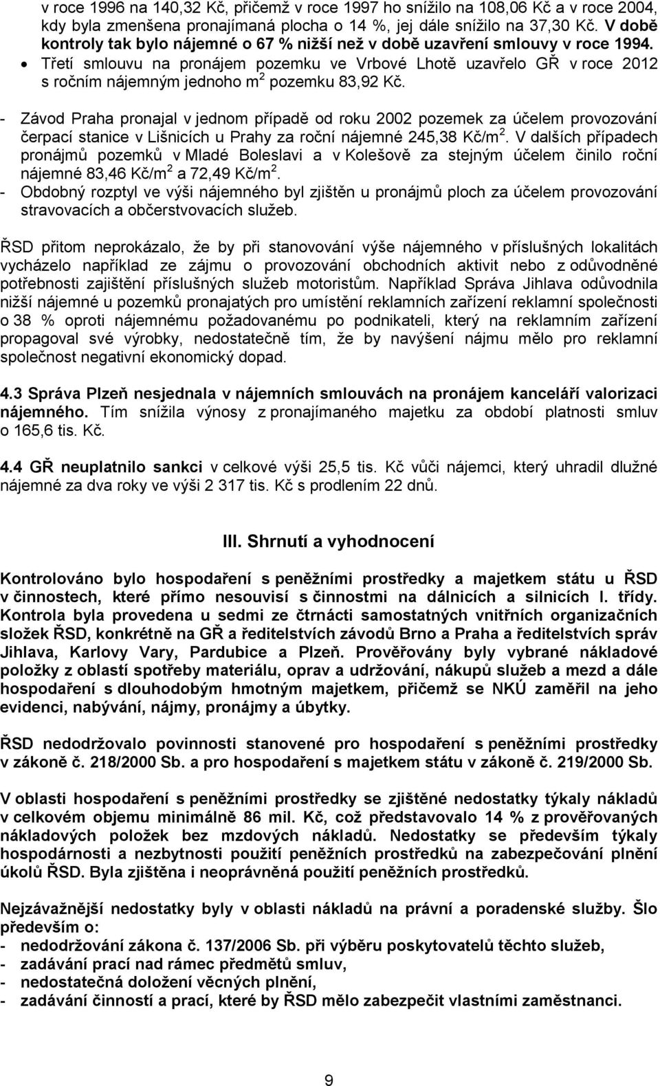 Třetí smlouvu na pronájem pozemku ve Vrbové Lhotě uzavřelo GŘ v roce 2012 s ročním nájemným jednoho m 2 pozemku 83,92 Kč.