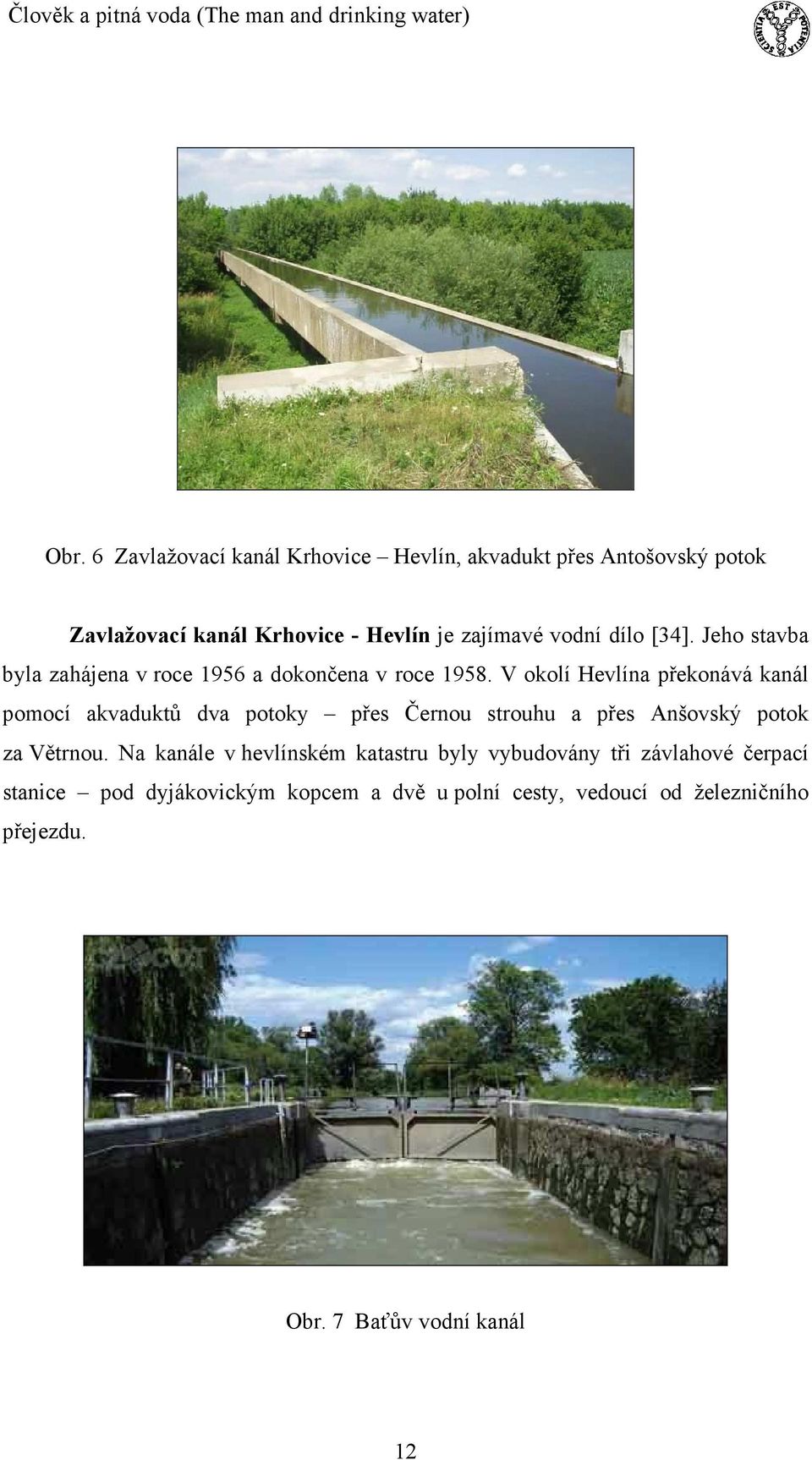 V okolí Hevlína překonává kanál pomocí akvaduktů dva potoky přes Černou strouhu a přes Anšovský potok za Větrnou.