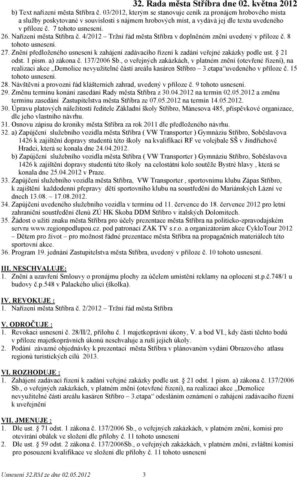 Nařízení města Stříbra č. 4/2012 Tržní řád města Stříbra v doplněném znění uvedený v příloze č. 8 tohoto usnesení. 27.