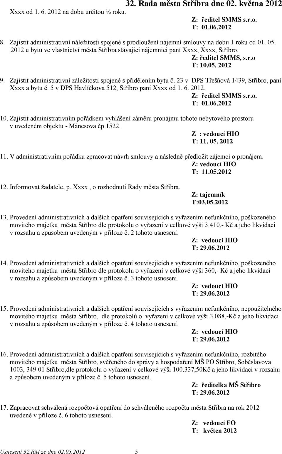 Z: ředitel SMMS, s.r.o T: 10.05. 2012 9. Zajistit administrativní záležitosti spojené s přidělením bytu č. 23 v DPS Třešňová 1439, Stříbro, paní Xxxx a bytu č.