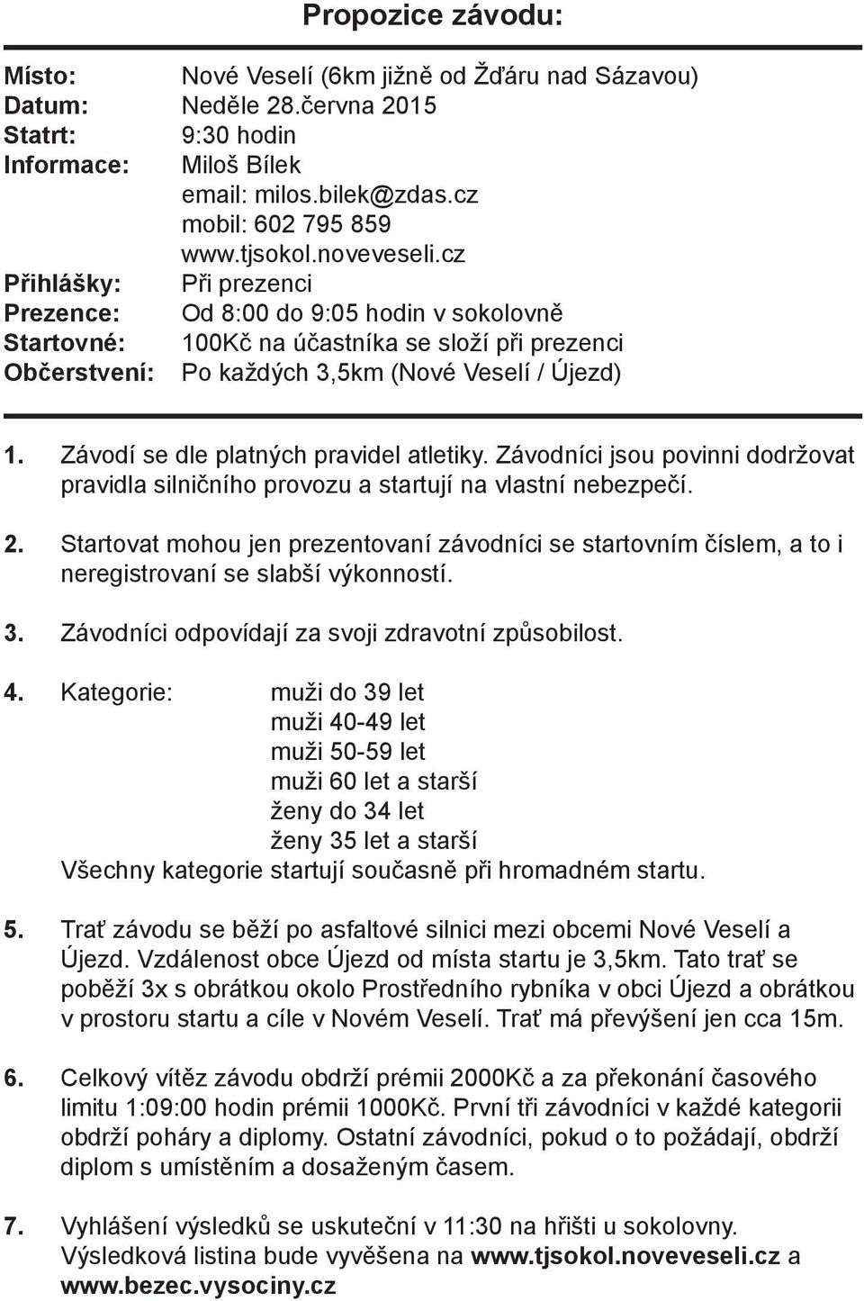 Závodí se dle platných pravidel atletiky. Závodníci jsou povinni dodržovat pravidla silničního provozu a startují na vlastní nebezpečí. 2.