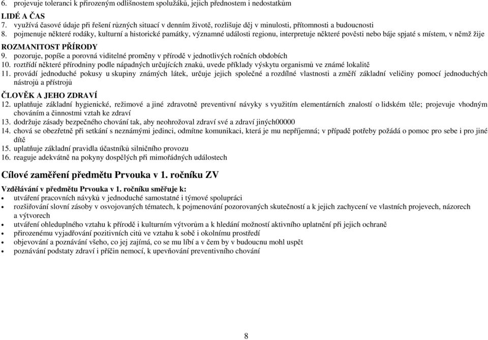 pojmenuje některé rodáky, kulturní a historické památky, významné události regionu, interpretuje některé pověsti nebo báje spjaté s místem, v němž žije ROZMANITOST PŘÍRODY 9.