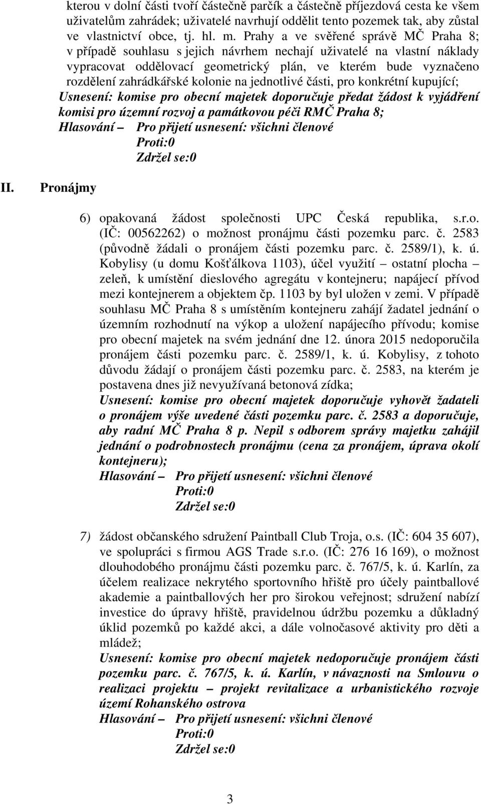 kolonie na jednotlivé části, pro konkrétní kupující; Usnesení: komise pro obecní majetek doporučuje předat žádost k vyjádření komisi pro územní rozvoj a památkovou péči RMČ Praha 8; II.