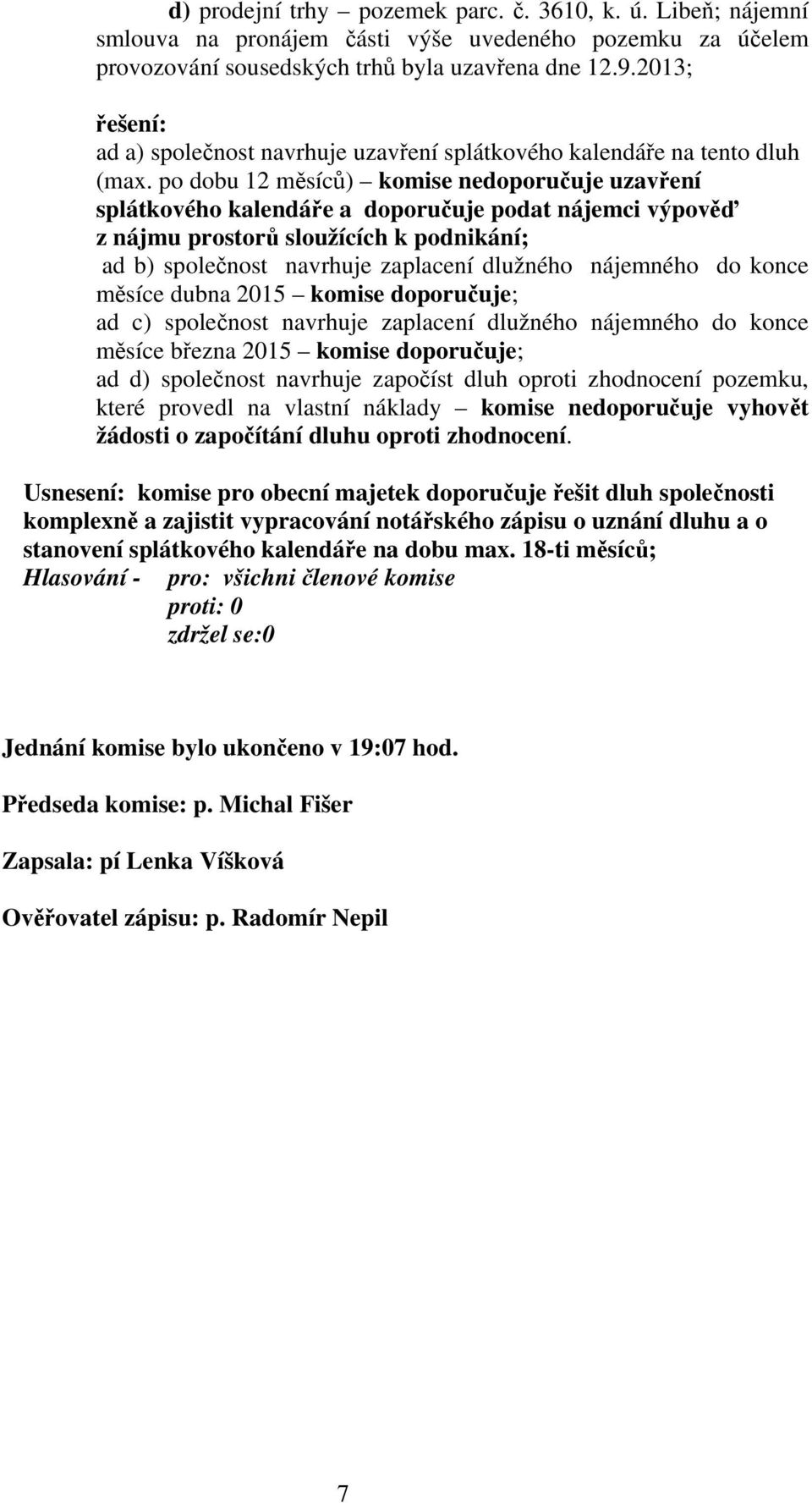 po dobu 12 měsíců) komise nedoporučuje uzavření splátkového kalendáře a doporučuje podat nájemci výpověď z nájmu prostorů sloužících k podnikání; ad b) společnost navrhuje zaplacení dlužného