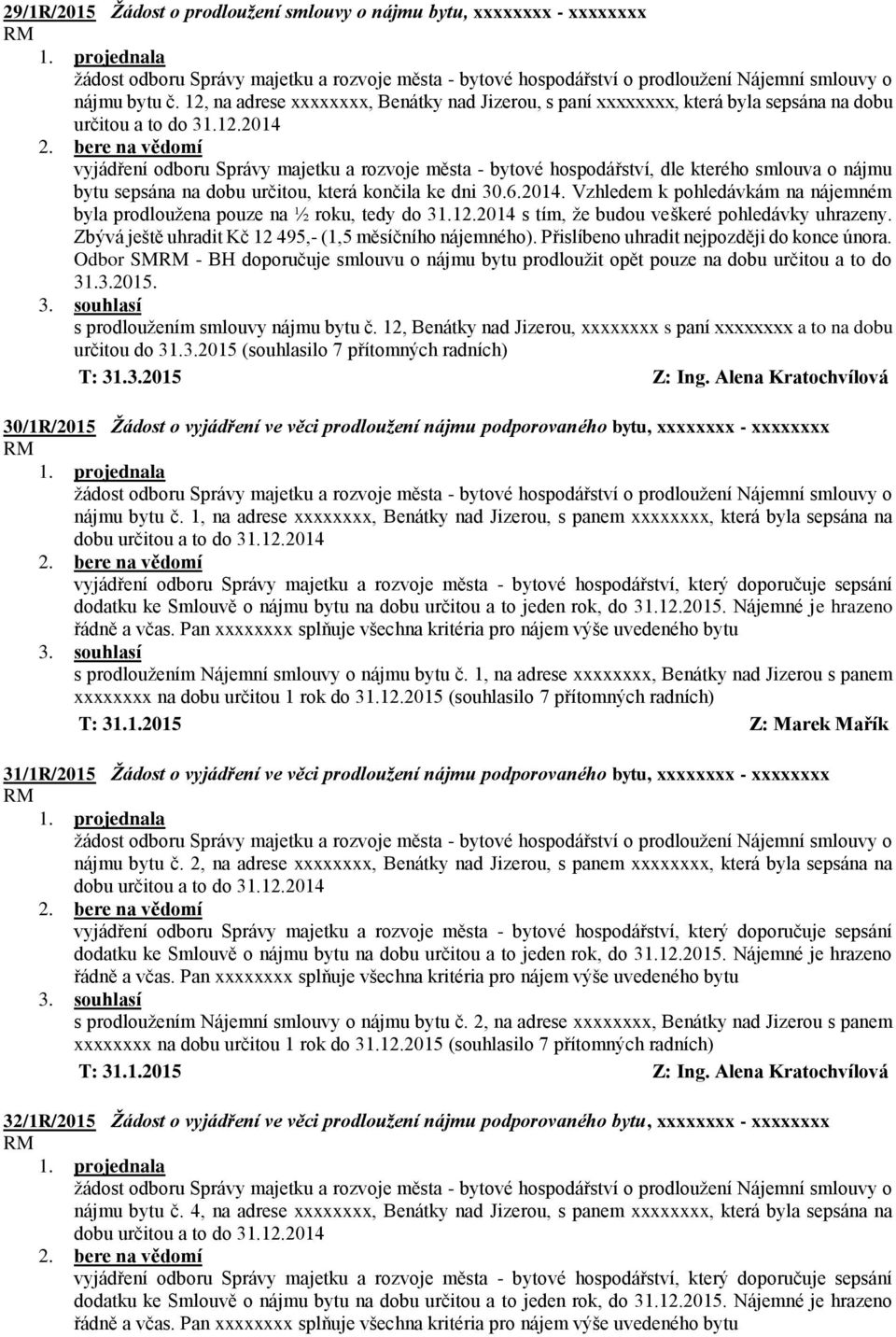 6.2014. Vzhledem k pohledávkám na nájemném byla prodloužena pouze na ½ roku, tedy do 31.12.2014 s tím, že budou veškeré pohledávky uhrazeny. Zbývá ještě uhradit Kč 12 495,- (1,5 měsíčního nájemného).