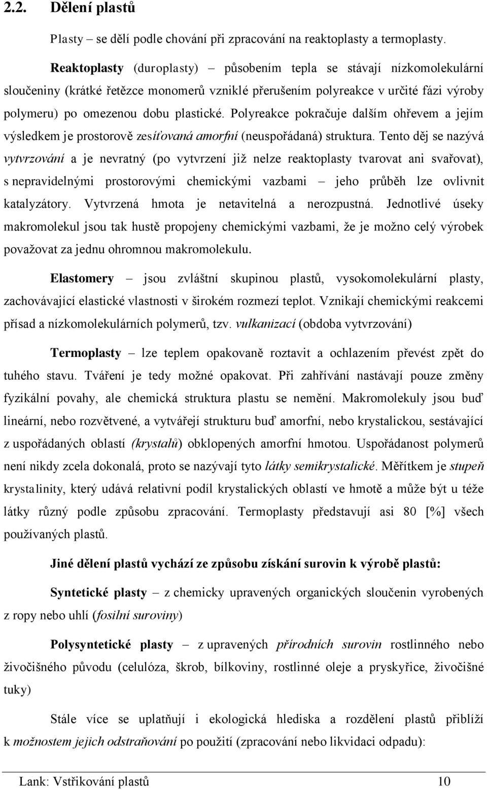 Polyreakce pokračuje dalším ohřevem a jejím výsledkem je prostorově zesíťovaná amorfní (neuspořádaná) struktura.