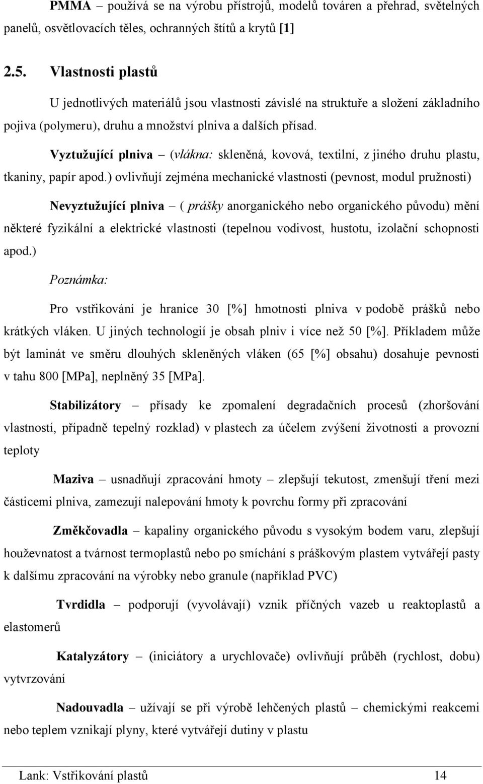 Vyztužující plniva (vlákna: skleněná, kovová, textilní, z jiného druhu plastu, tkaniny, papír apod.