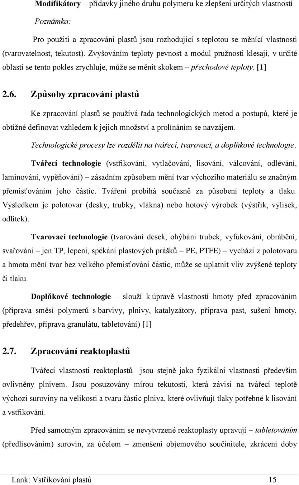 Způsoby zpracování plastů Ke zpracování plastů se používá řada technologických metod a postupů, které je obtížné definovat vzhledem k jejich množství a prolínáním se navzájem.