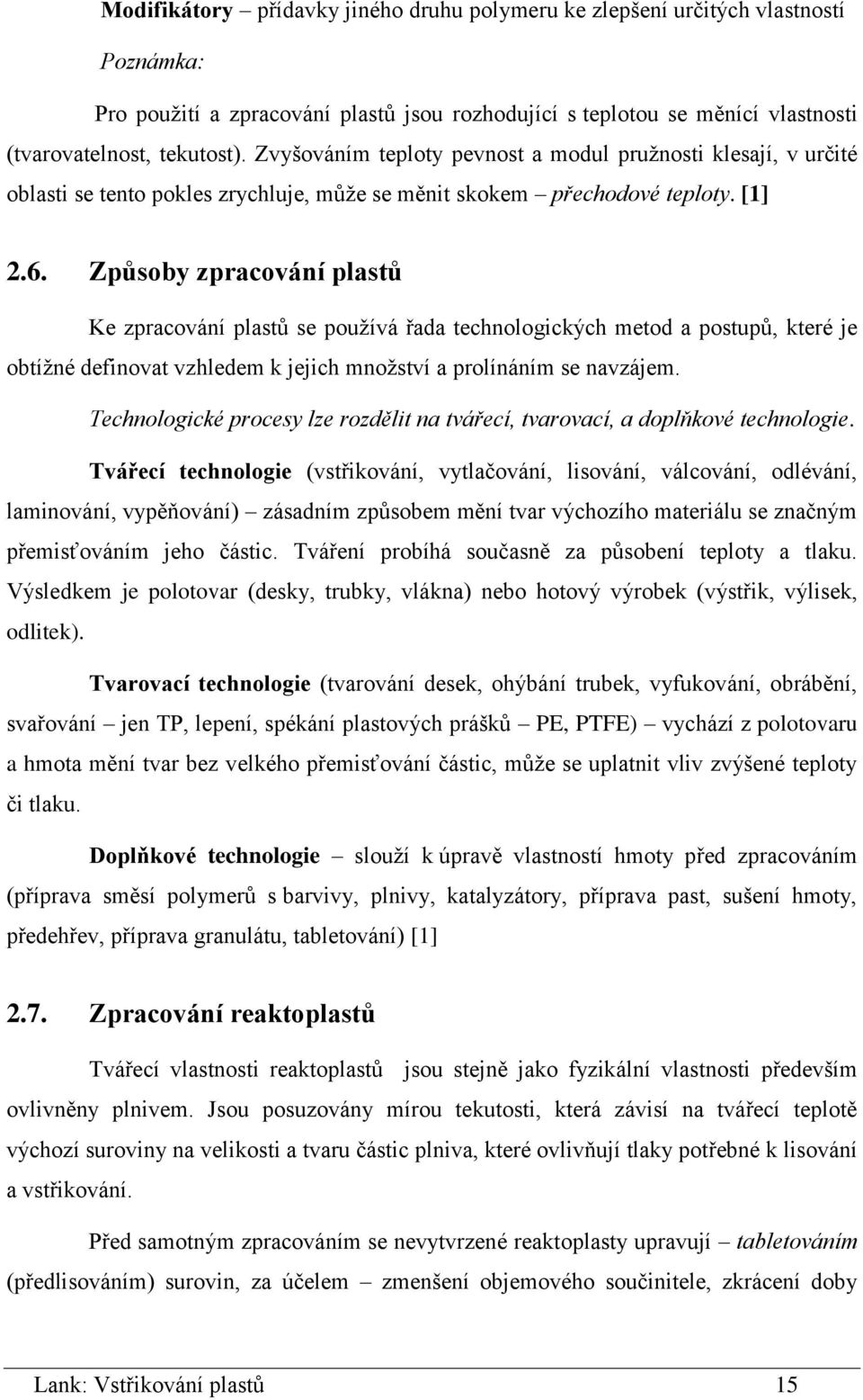 Způsoby zpracování plastů Ke zpracování plastů se používá řada technologických metod a postupů, které je obtížné definovat vzhledem k jejich množství a prolínáním se navzájem.