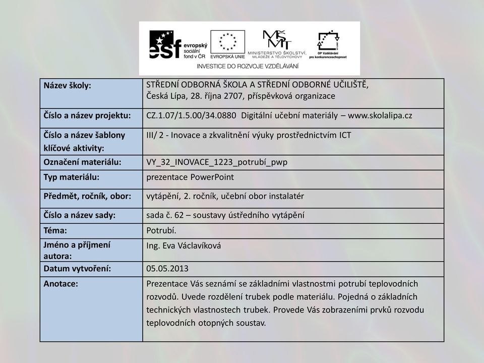 cz III/ 2 - Inovace a zkvalitnění výuky prostřednictvím ICT VY_32_INOVACE_1223_potrubí_pwp prezentace PowerPoint vytápění, 2. ročník, učební obor instalatér Číslo a název sady: Téma: sada č.