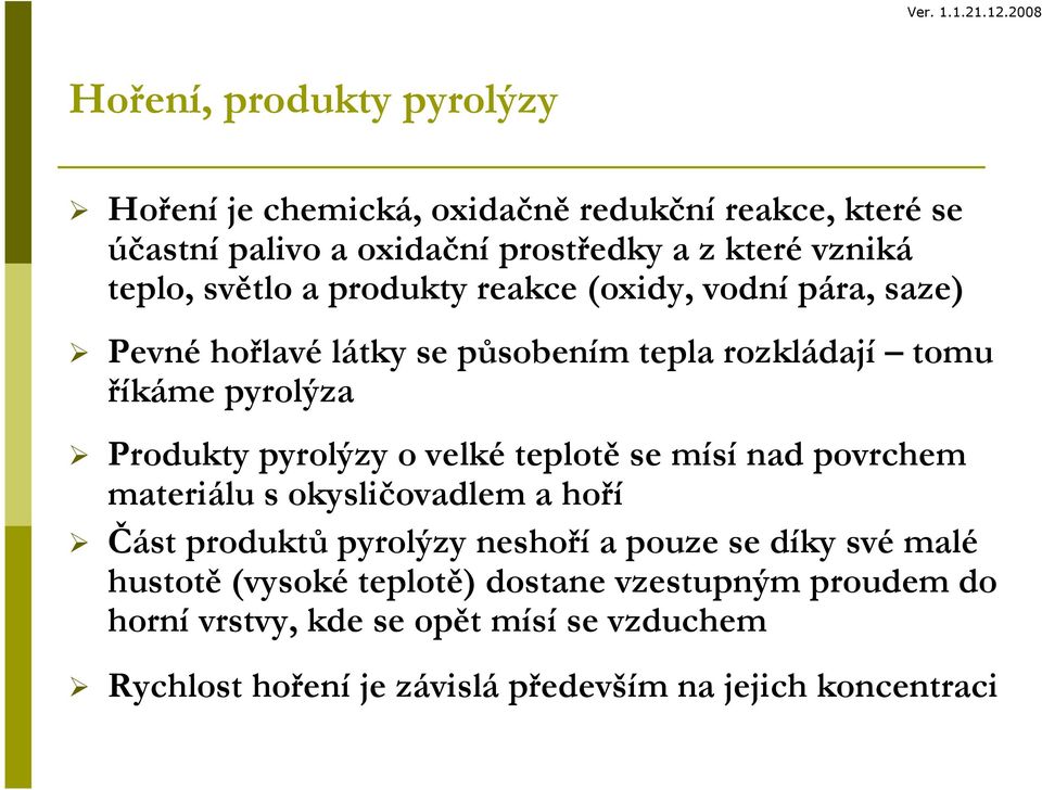 velké teplotě se mísí nad povrchem materiálu s okysličovadlem a hoří Část produktů pyrolýzy neshoří a pouze se díky své malé hustotě (vysoké