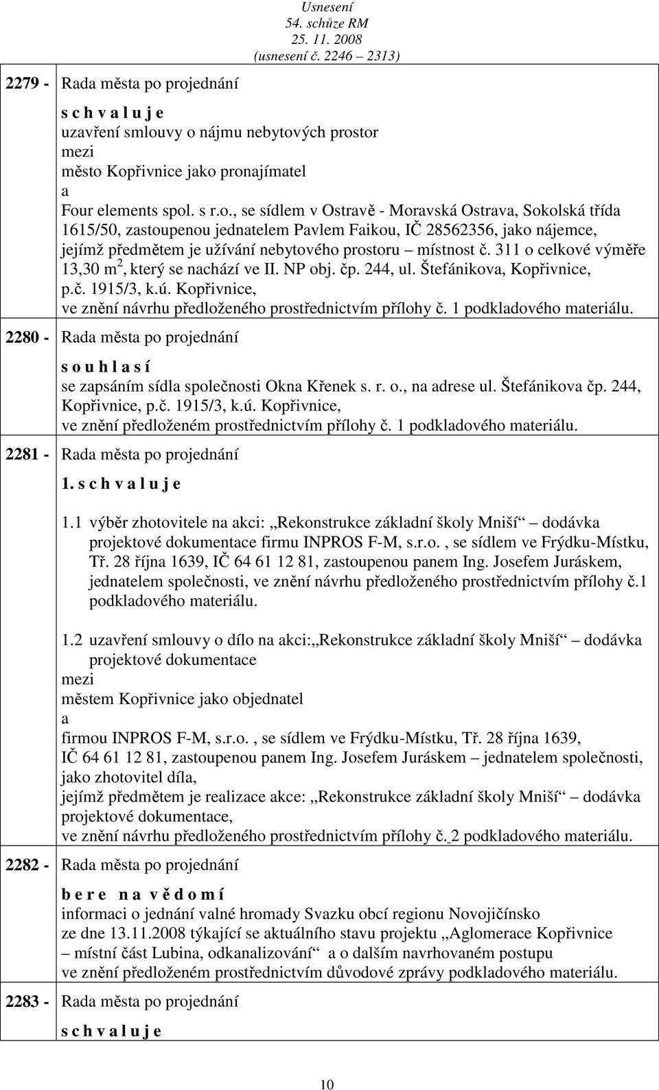 1 podkldového mteriálu. 2280 - Rd měst po projednání s o u h l s í se zpsáním sídl společnosti Okn Křenek s. r. o., n drese ul. Štefánikov čp. 244, Kopřivnice, p.č. 1915/3, k.ú.