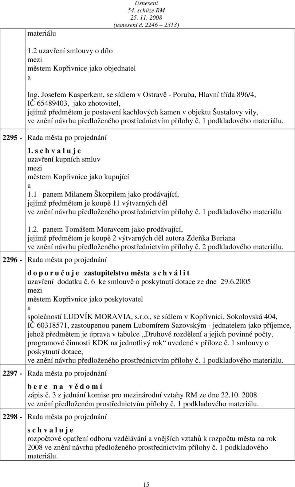 prostřednictvím přílohy č. 1 podkldového mteriálu. 2295 - Rd měst po projednání 1. s c h v l u j e uzvření kupních smluv městem Kopřivnice jko kupující 1.