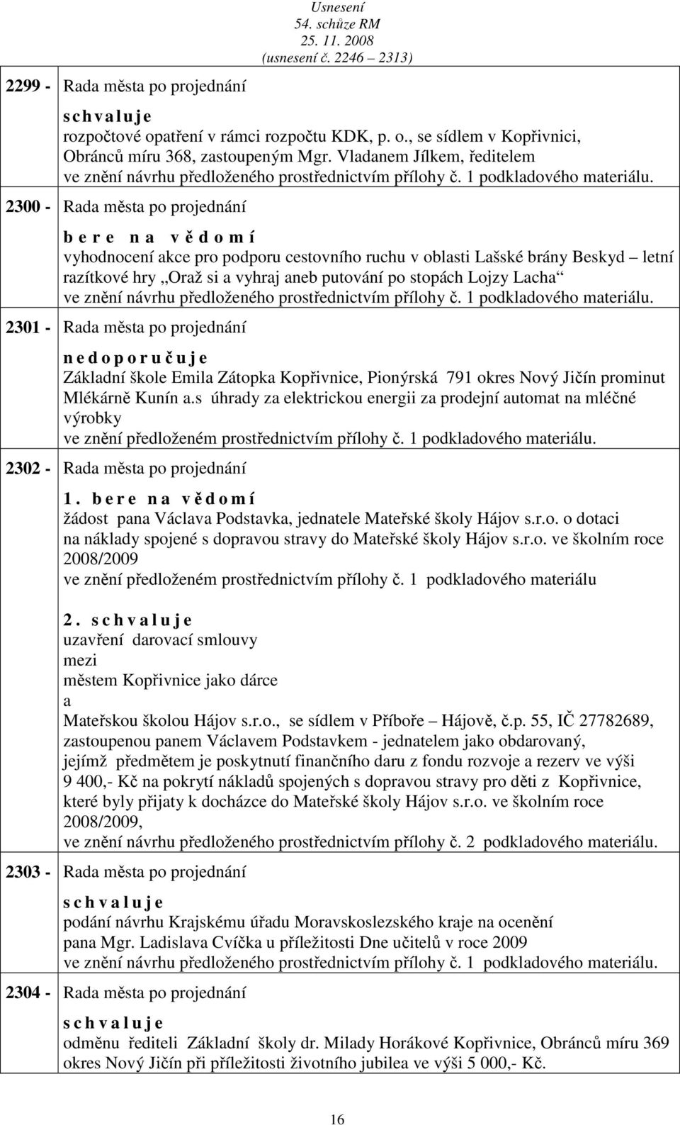 2300 - Rd měst po projednání b e r e n vědomí vyhodnocení kce pro podporu cestovního ruchu v oblsti Lšské brány Beskyd letní rzítkové hry Orž si vyhrj neb putování po stopách Lojzy Lch ve znění