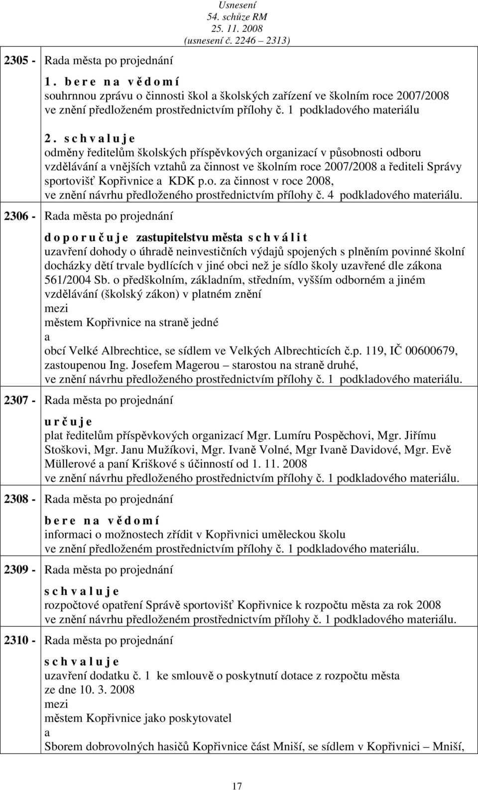 s c h v l u j e odměny ředitelům školských příspěvkových orgnizcí v působnosti odboru vzdělávání vnějších vzthů z činnost ve školním roce 2007/2008 řediteli Správy sportovišť Kopřivnice KDK p.o. z činnost v roce 2008, ve znění návrhu předloženého prostřednictvím přílohy č.