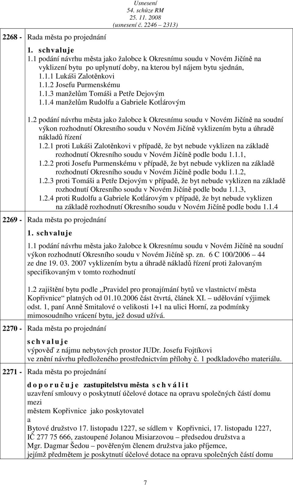 2 podání návrhu měst jko žlobce k Okresnímu soudu v Novém Jičíně n soudní výkon rozhodnutí Okresního soudu v Novém Jičíně vyklizením bytu úhrdě nákldů řízení 1.2.1 proti Lukáši Zlotěnkovi v přípdě, že byt nebude vyklizen n zákldě rozhodnutí Okresního soudu v Novém Jičíně podle bodu 1.