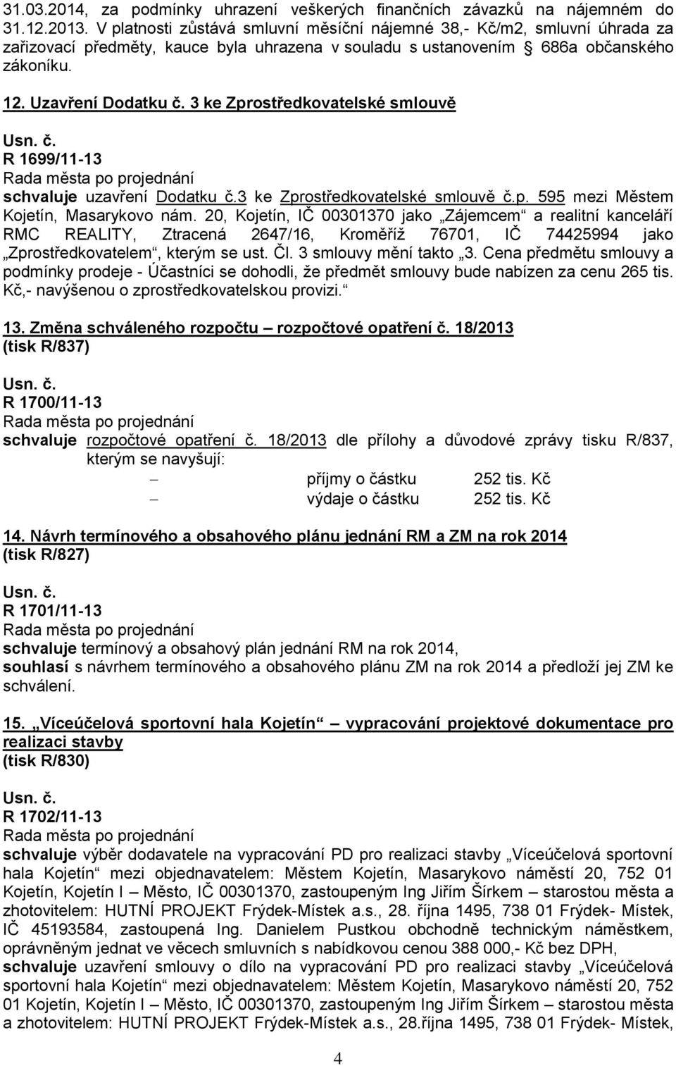 3 ke Zprostředkovatelské smlouvě R 1699/11-13 schvaluje uzavření Dodatku č.3 ke Zprostředkovatelské smlouvě č.p. 595 mezi Městem Kojetín, Masarykovo nám.