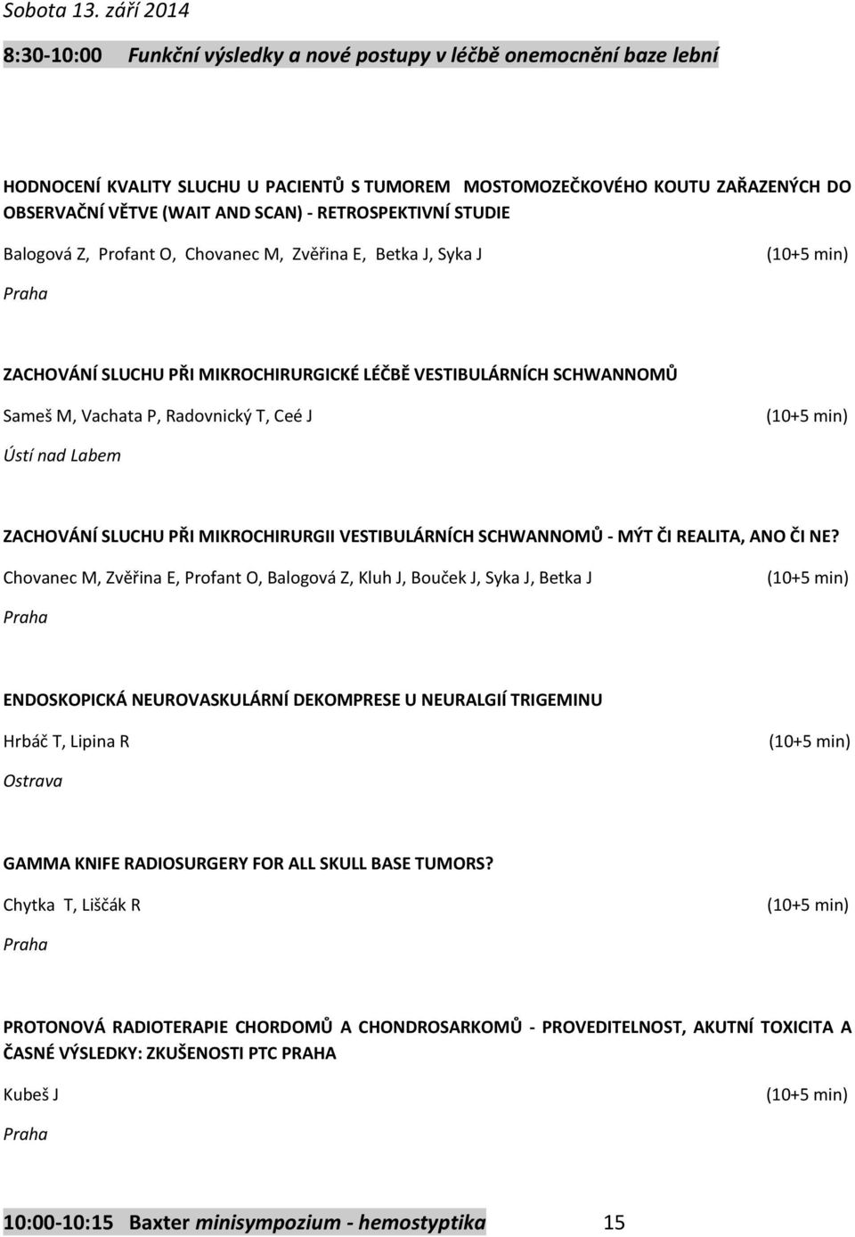 - RETROSPEKTIVNÍ STUDIE Balogová Z, Profant O, Chovanec M, Zvěřina E, Betka J, Syka J ZACHOVÁNÍ SLUCHU PŘI MIKROCHIRURGICKÉ LÉČBĚ VESTIBULÁRNÍCH SCHWANNOMŮ Sameš M, Vachata P, Radovnický T, Ceé J