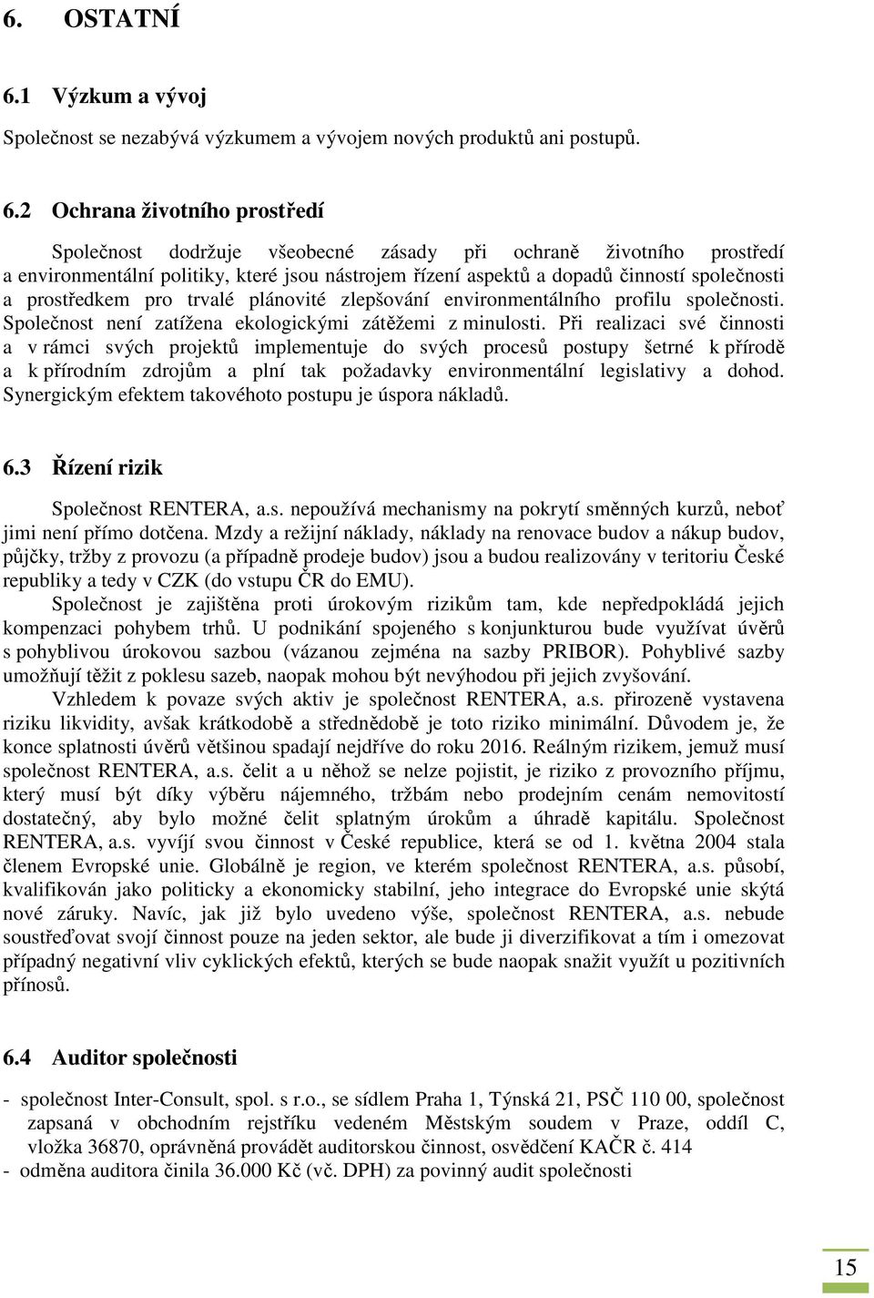 2 Ochrana životního prostředí Společnost dodržuje všeobecné zásady při ochraně životního prostředí a environmentální politiky, které jsou nástrojem řízení aspektů a dopadů činností společnosti a