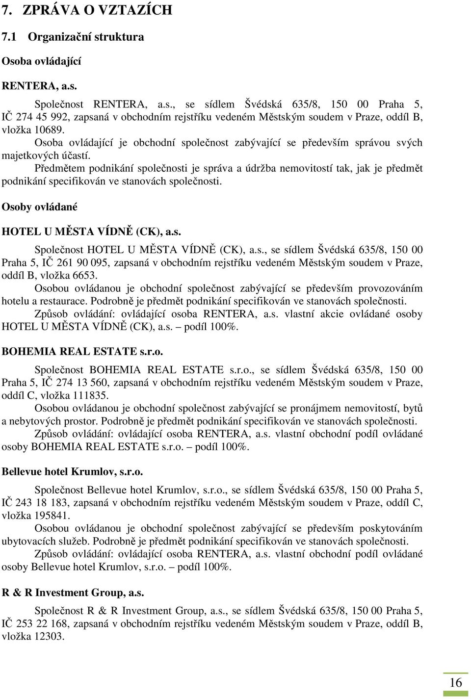 Předmětem podnikání společnosti je správa a údržba nemovitostí tak, jak je předmět podnikání specifikován ve stanovách společnosti. Osoby ovládané HOTEL U MĚSTA VÍDNĚ (CK), a.s. Společnost HOTEL U MĚSTA VÍDNĚ (CK), a.