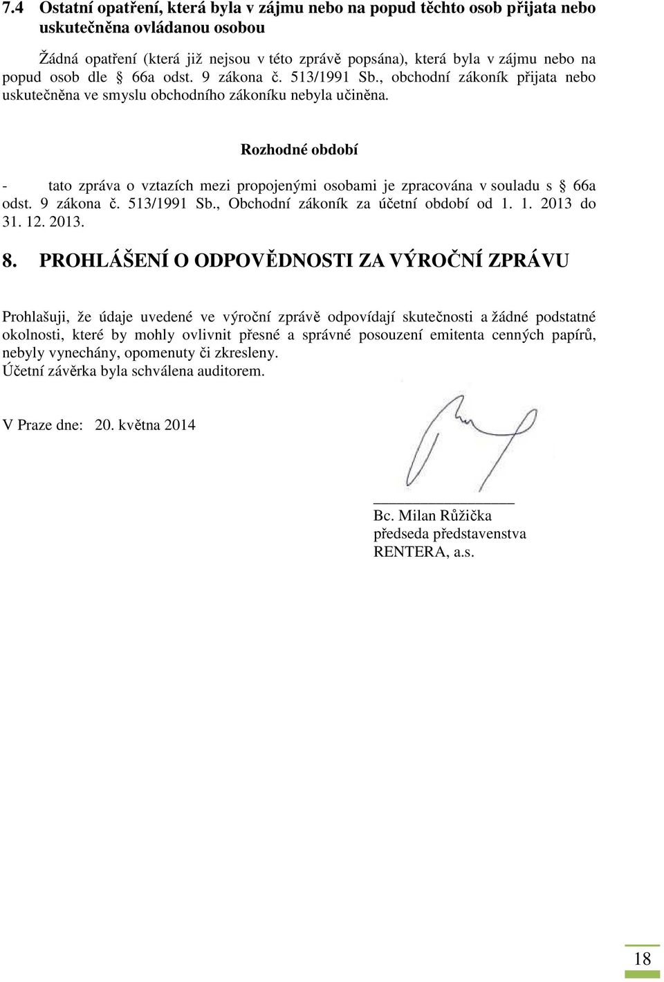 Rozhodné období - tato zpráva o vztazích mezi propojenými osobami je zpracována v souladu s 66a odst. 9 zákona č. 513/1991 Sb., Obchodní zákoník za účetní období od 1. 1. 2013 do 31. 12. 2013. 8.