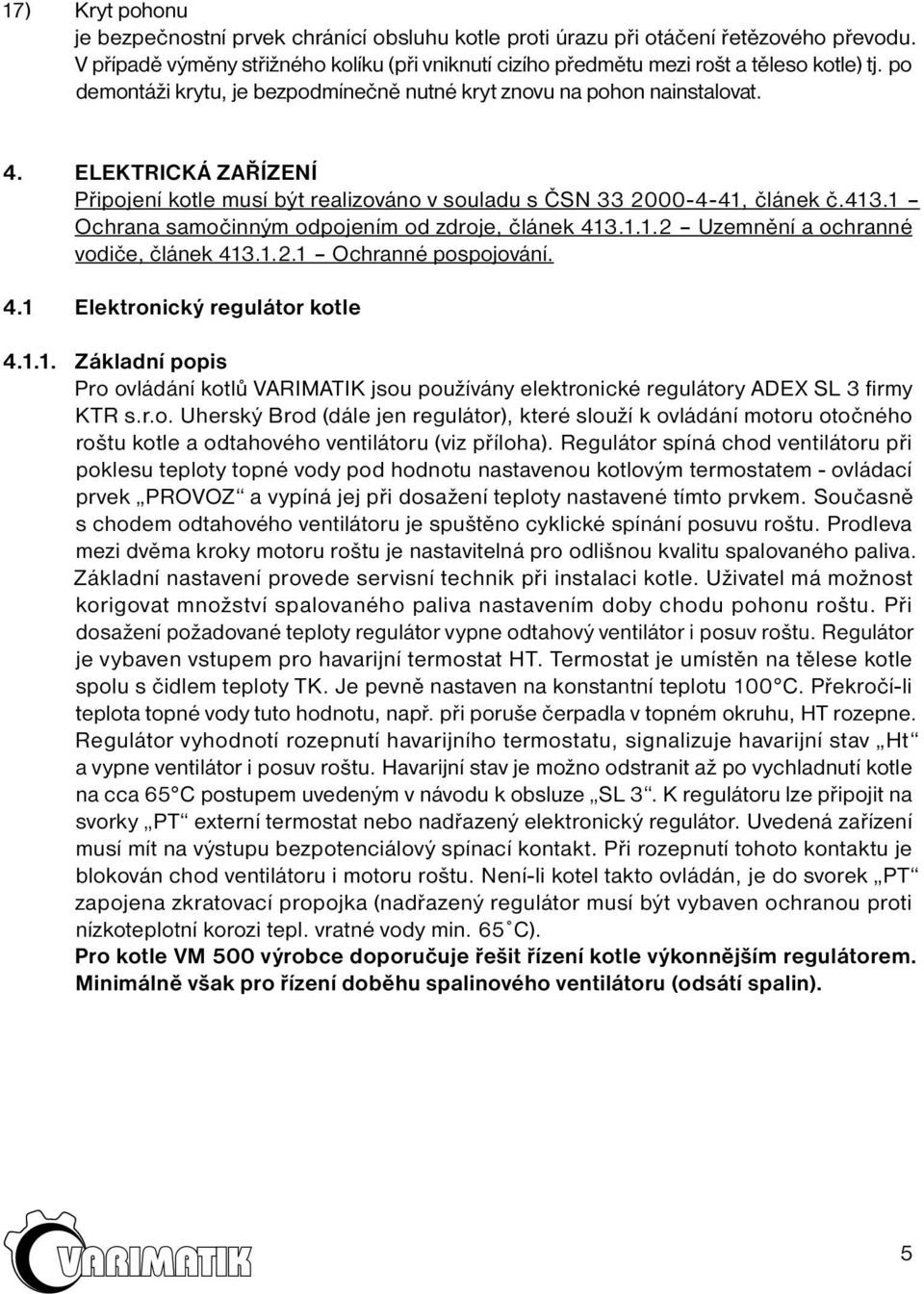 1 Ochrana samočinným odpojením od zdroje, článek 413.1.1.2 Uzemnění a ochranné vodiče, článek 413.1.2.1 Ochranné pospojování. 4.1 Elektronický regulátor kotle 4.1.1. Základní popis Pro ovládání kotlů VARIMATIK jsou používány elektronické regulátory ADEX SL 3 firmy KTR s.