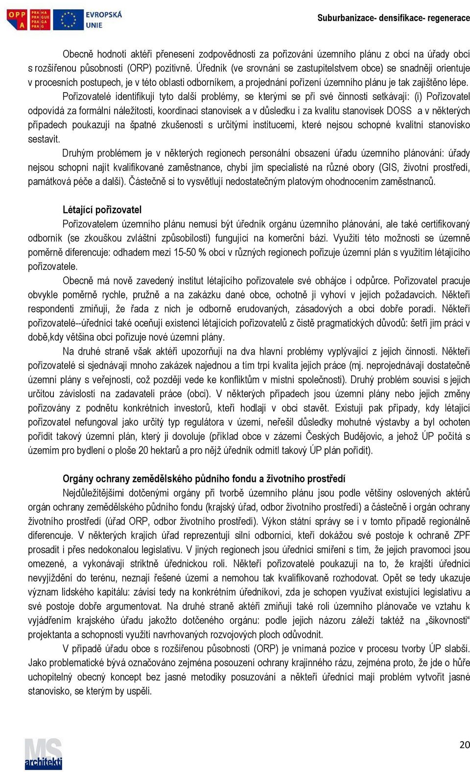 Pořizovatelé identifikují tyto další problémy, se kterými se při své činnosti setkávají: (i) Pořizovatel odpovídá za formální náležitosti, koordinaci stanovisek a v důsledku i za kvalitu stanovisek