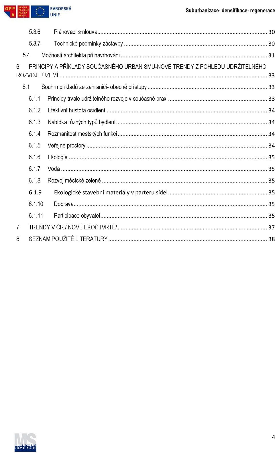 .. 33 6.1.2 Efektivní hustota osídlení... 34 6.1.3 Nabídka různých typů bydlení... 34 6.1.4 Rozmanitost městských funkcí... 34 6.1.5 Veřejné prostory... 34 6.1.6 Ekologie... 35 6.1.7 Voda.