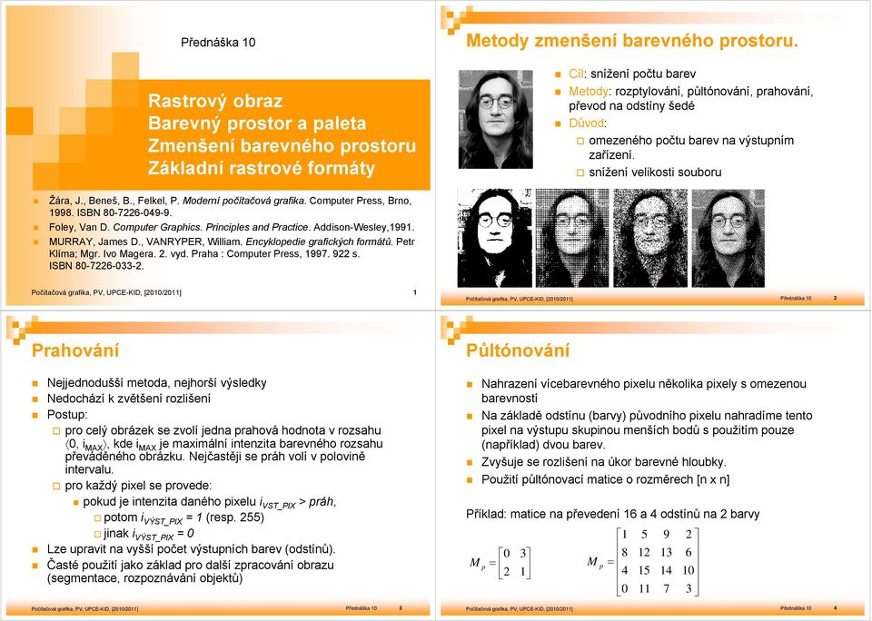 , Felkel, P. oderní počítačová grafika. Computer Press, Brno, 99. ISBN 76499. Foley, Van D. Computer Graphics. Principles and Practice. AddisonWesley,99. URRAY, James D., VANRYPER, William.