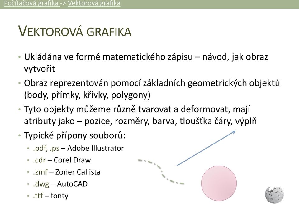 Tyto objekty můžeme různě tvarovat a deformovat, mají atributy jako pozice, rozměry, barva, tloušťka čáry,