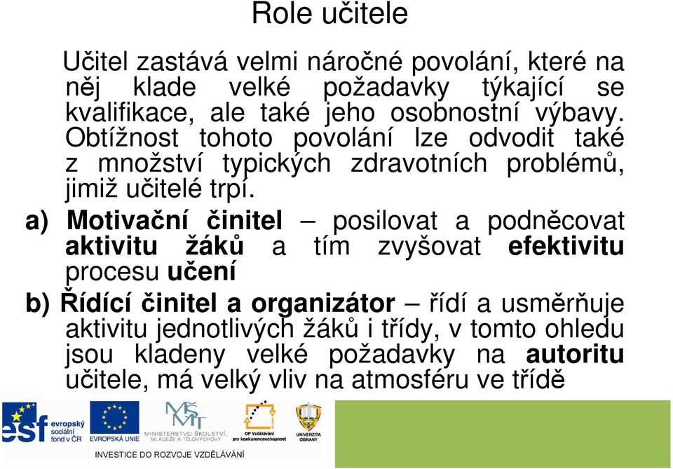 a) Motivační činitel posilovat a podněcovat aktivitu žáků a tím zvyšovat efektivitu procesu učení b) Řídícíčinitel a organizátor řídí