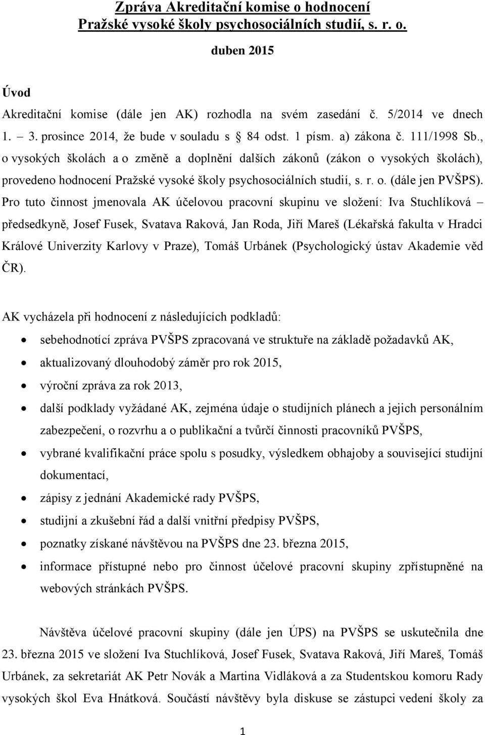 , o vysokých školách a o změně a doplnění dalších zákonů (zákon o vysokých školách), provedeno hodnocení Pražské vysoké školy psychosociálních studií, s. r. o. (dále jen PVŠPS).