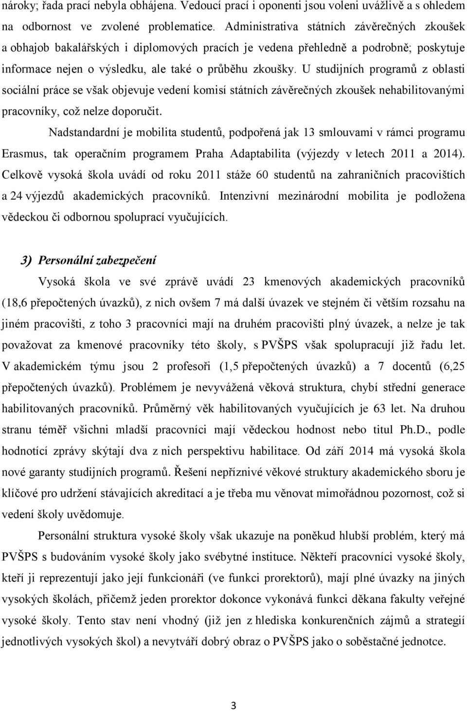 U studijních programů z oblasti sociální práce se však objevuje vedení komisí státních závěrečných zkoušek nehabilitovanými pracovníky, což nelze doporučit.