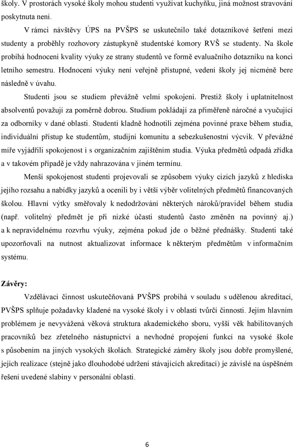 Na škole probíhá hodnocení kvality výuky ze strany studentů ve formě evaluačního dotazníku na konci letního semestru.