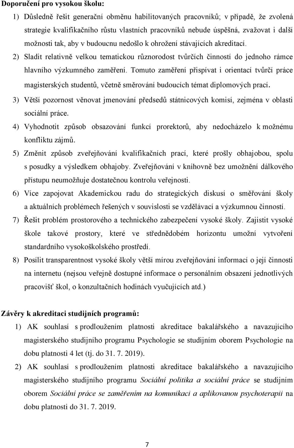 Tomuto zaměření přispívat i orientací tvůrčí práce magisterských studentů, včetně směrování budoucích témat diplomových prací.