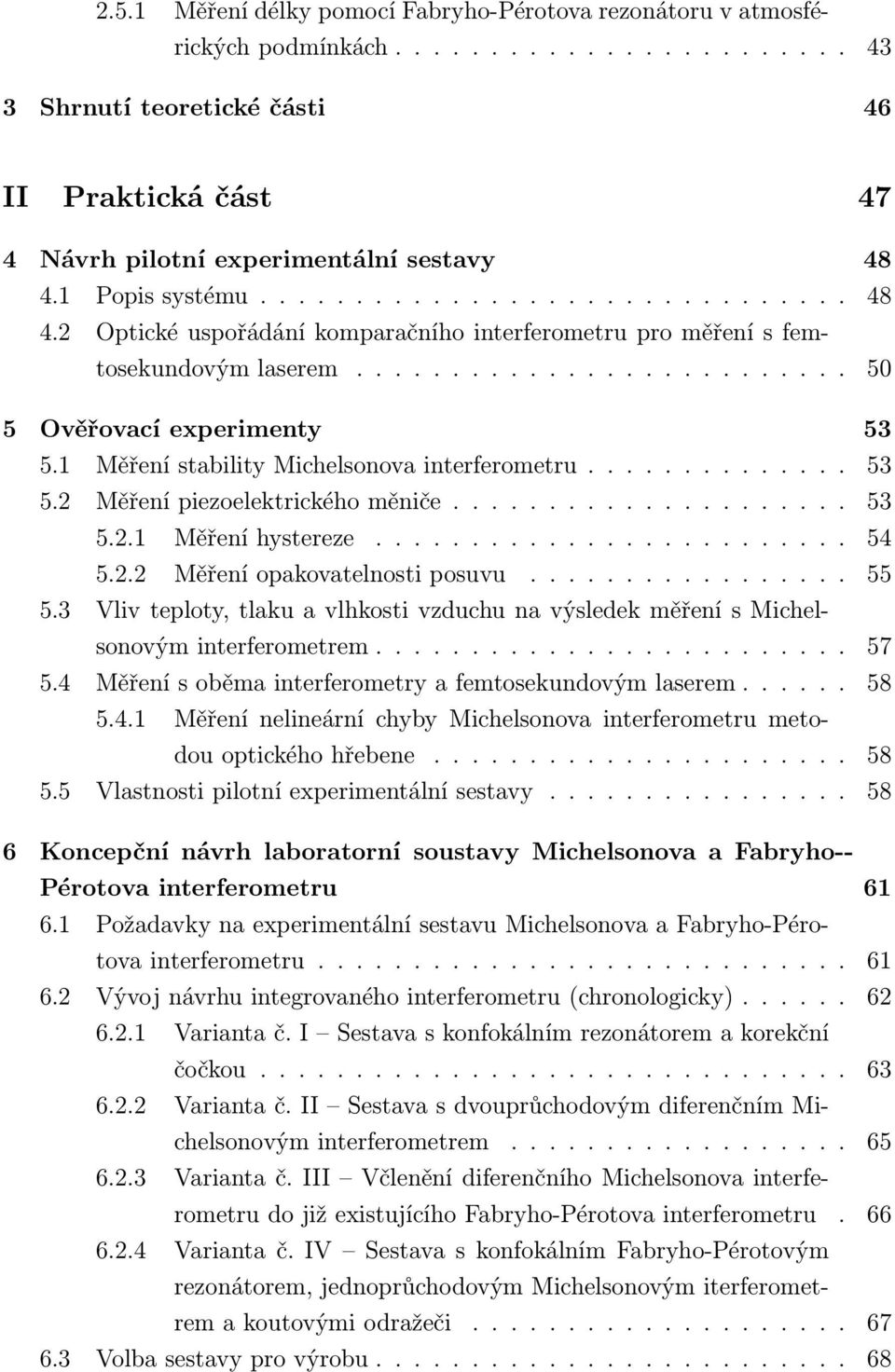 1 Měření stability Michelsonova interferometru.............. 53 5.2 Měření piezoelektrického měniče..................... 53 5.2.1 Měření hystereze......................... 54 5.2.2 Měření opakovatelnosti posuvu.