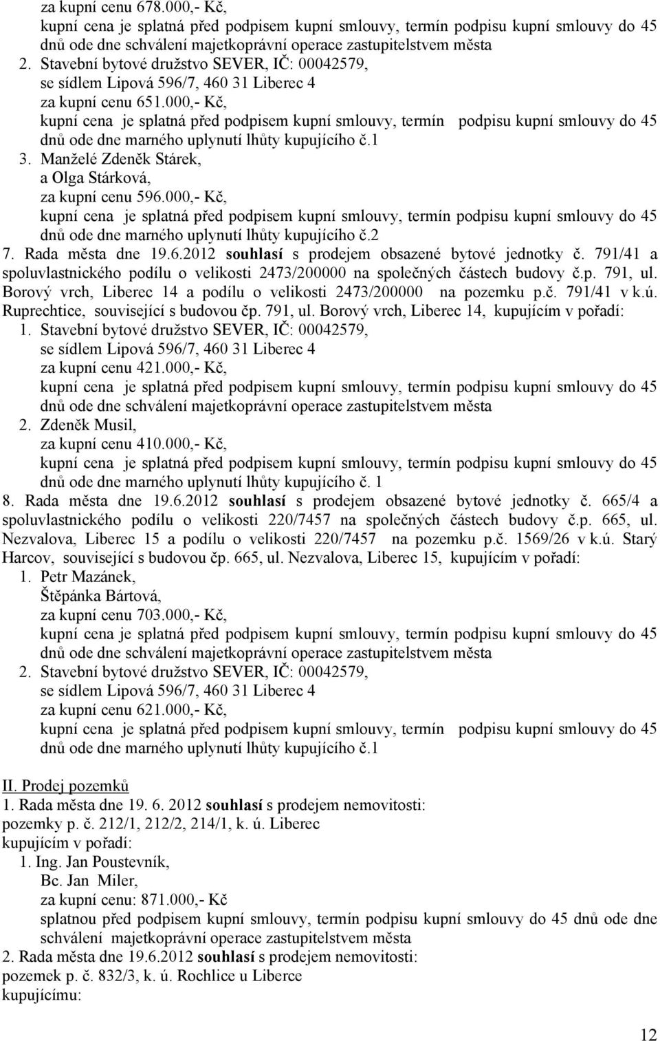 000,- Kč, kupní cena je splatná před podpisem kupní smlouvy, termín podpisu kupní smlouvy do 45 dnů ode dne marného uplynutí lhůty kupujícího č.1 3.