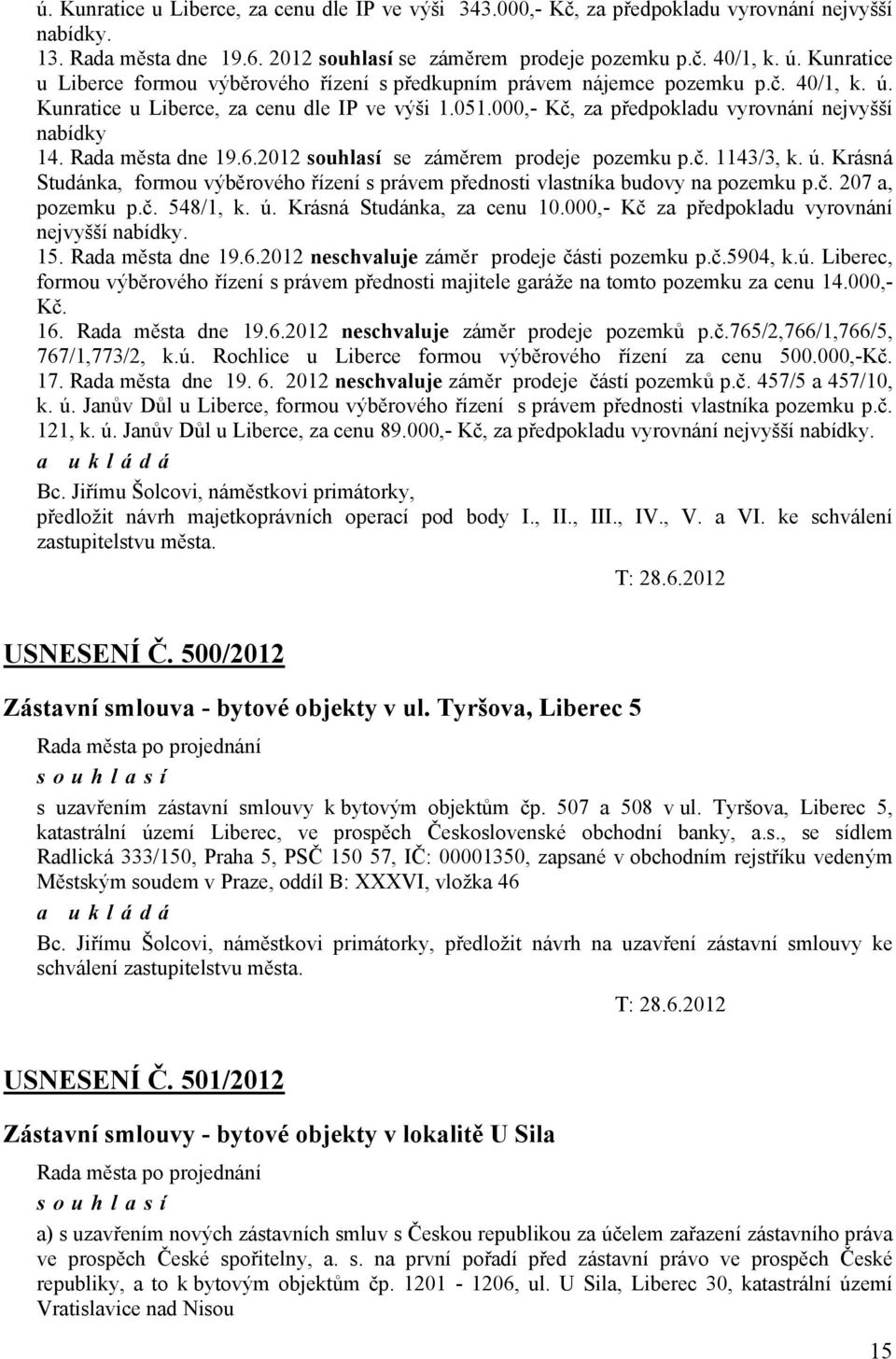 000,- Kč, za předpokladu vyrovnání nejvyšší nabídky 14. Rada města dne 19.6.2012 souhlasí se záměrem prodeje pozemku p.č. 1143/3, k. ú.