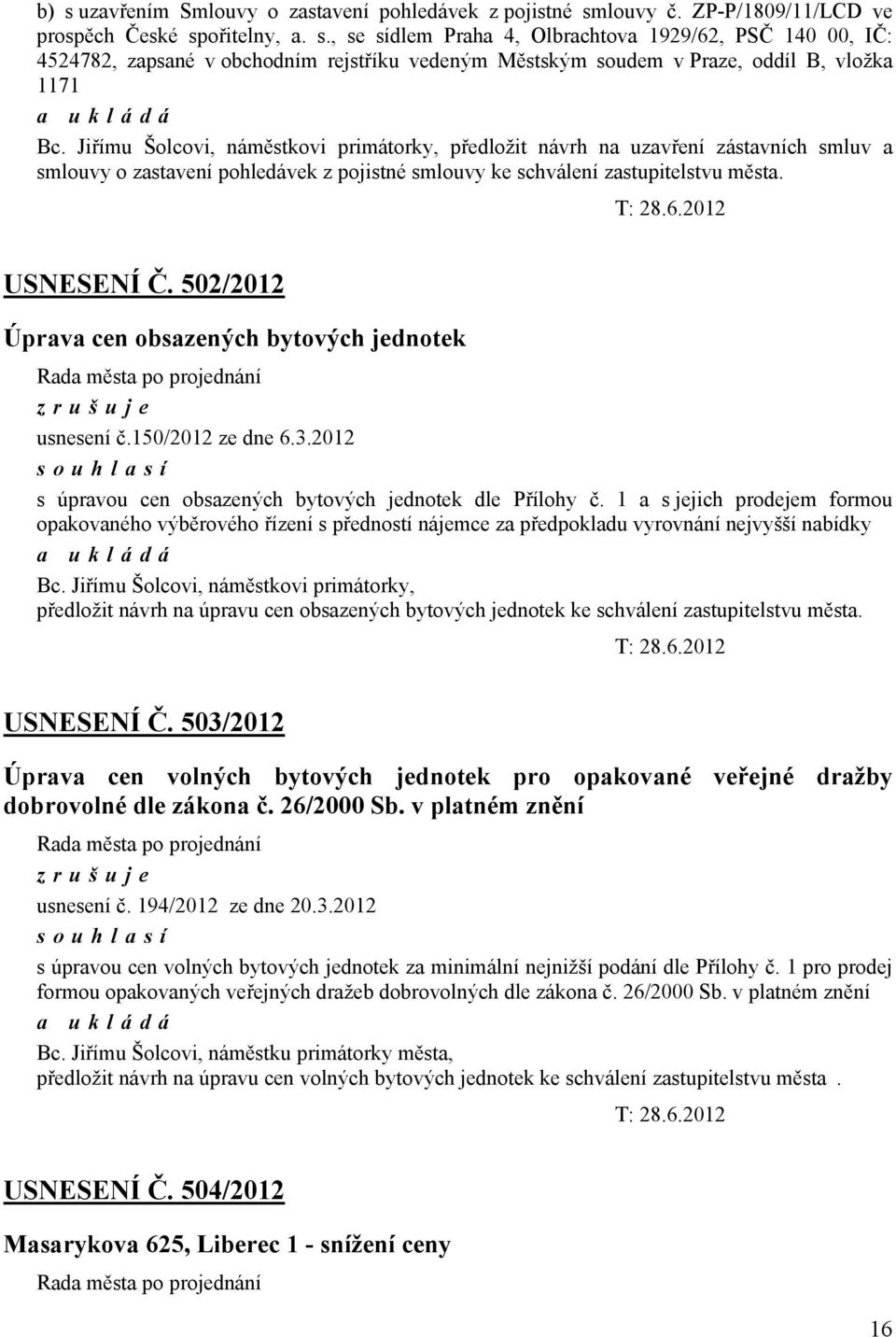 502/2012 Úprava cen obsazených bytových jednotek zrušuje usnesení č.150/2012 ze dne 6.3.2012 souhlasí s úpravou cen obsazených bytových jednotek dle Přílohy č.