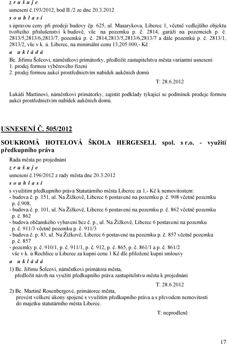 č. 2813/1, 2813/2, vše v k. ú. Liberec, na minimální cenu 13,205.000,- Kč Bc. Jiřímu Šolcovi, náměstkovi primátorky, předložit zastupitelstvu města variantní usnesení: 1.