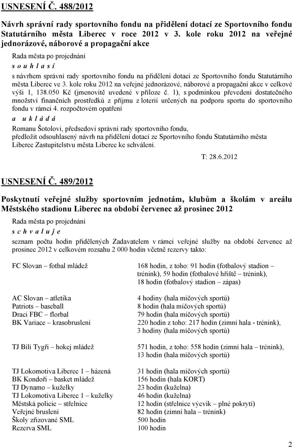 kole roku 2012 na veřejné jednorázové, náborové a propagační akce v celkové výši 1, 138.050 Kč (jmenovitě uvedené v příloze č.